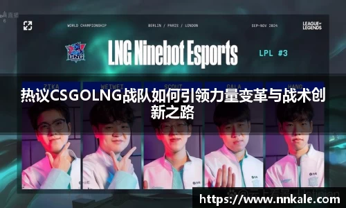 热议CSGOLNG战队如何引领力量变革与战术创新之路