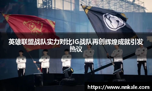 英雄联盟战队实力对比IG战队再创辉煌成就引发热议
