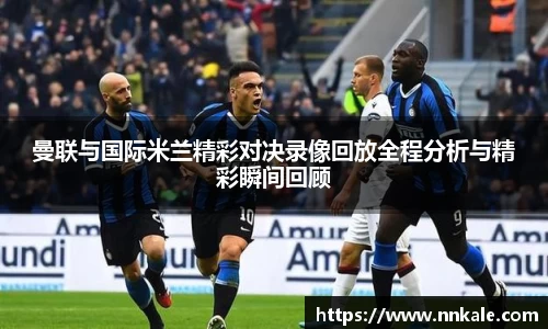 曼联与国际米兰精彩对决录像回放全程分析与精彩瞬间回顾