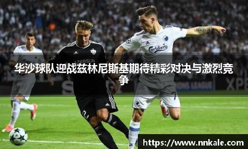华沙球队迎战兹林尼斯基期待精彩对决与激烈竞争