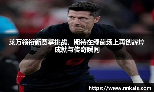 莱万领衔新赛季挑战，期待在绿茵场上再创辉煌成就与传奇瞬间