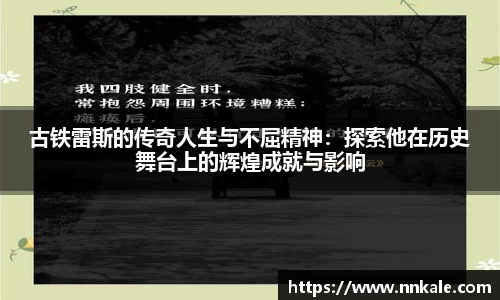 古铁雷斯的传奇人生与不屈精神：探索他在历史舞台上的辉煌成就与影响